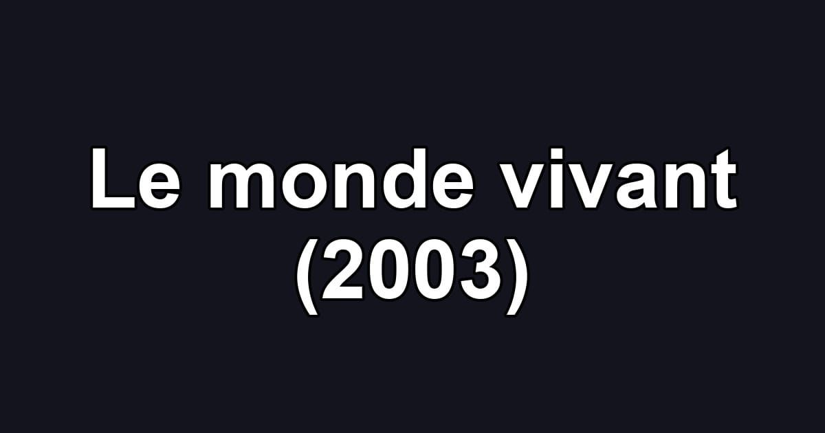 Le monde vivant (2003)