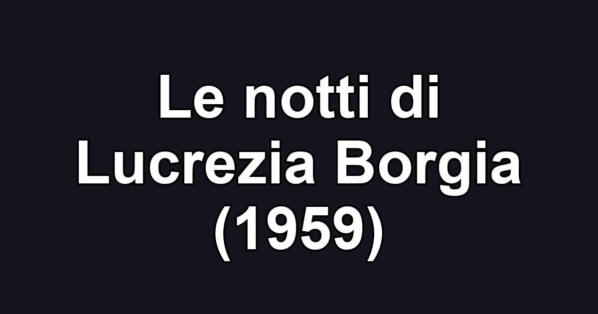 Le notti di Lucrezia Borgia (1959)