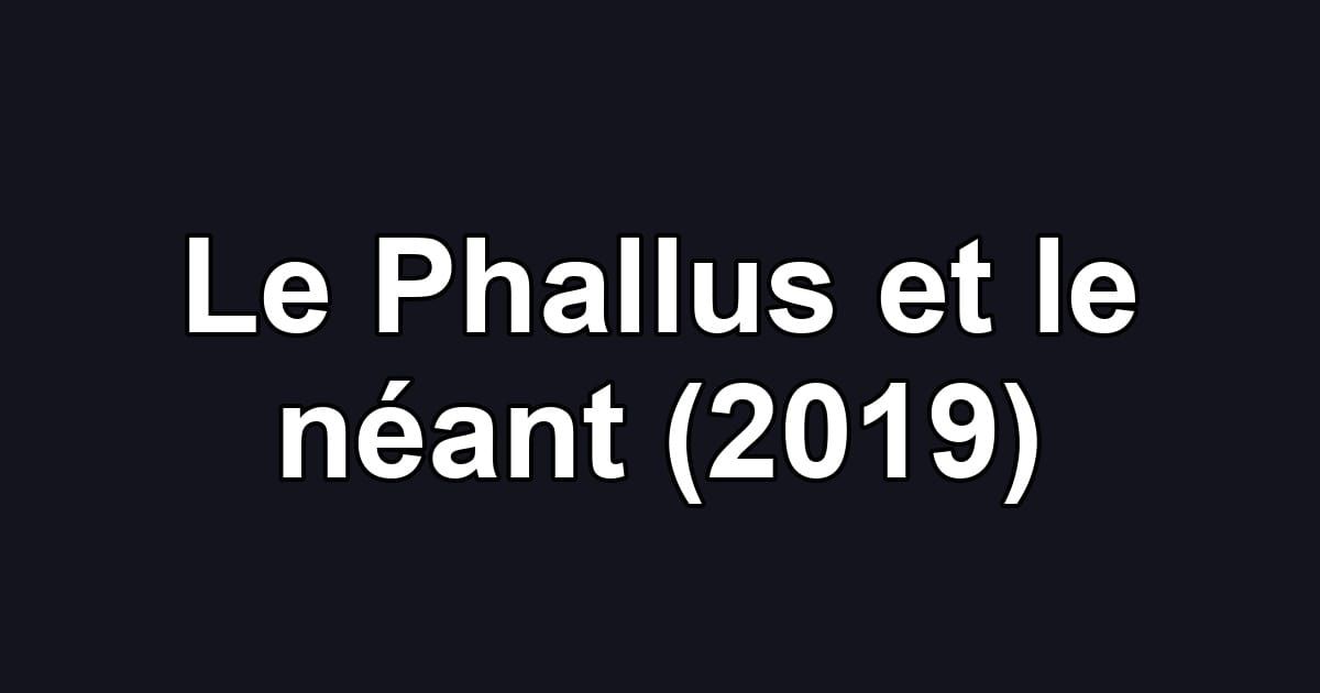 Le Phallus et le néant (2019)