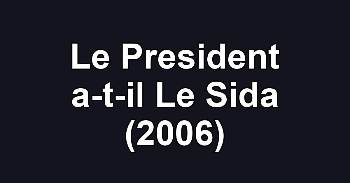 Le President a-t-il Le Sida (2006)