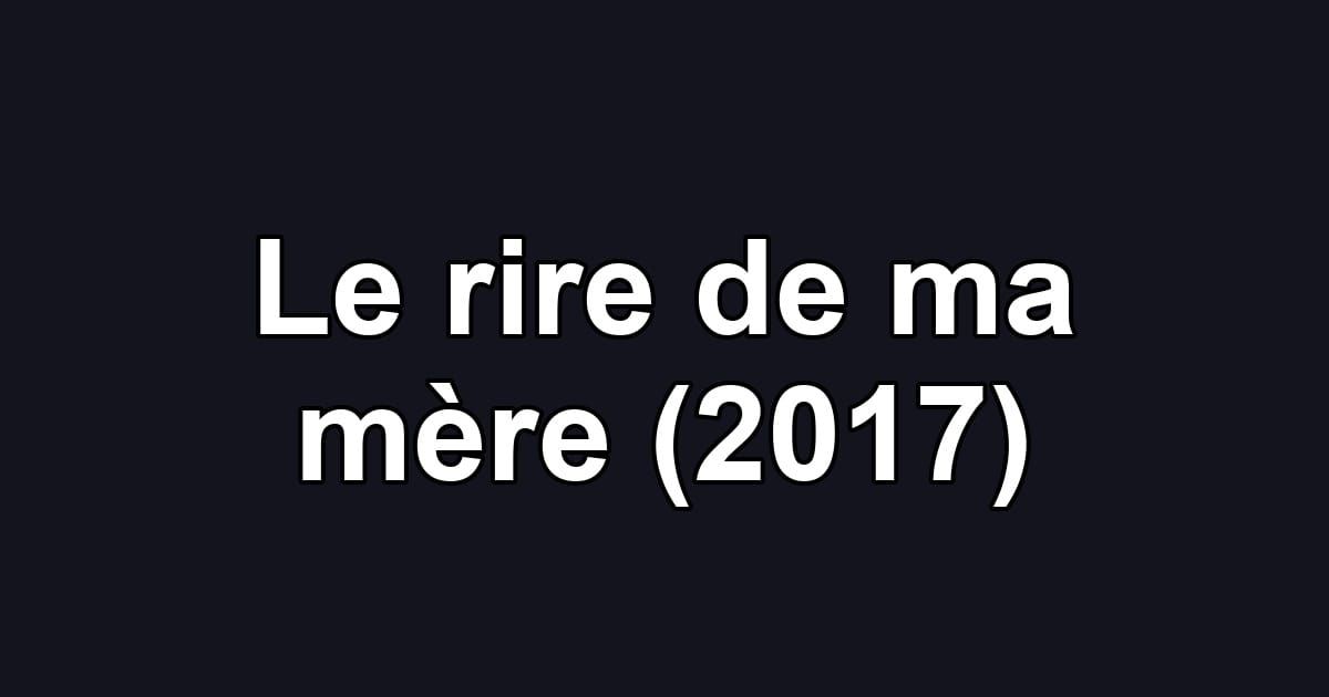 Le rire de ma mère (2017)