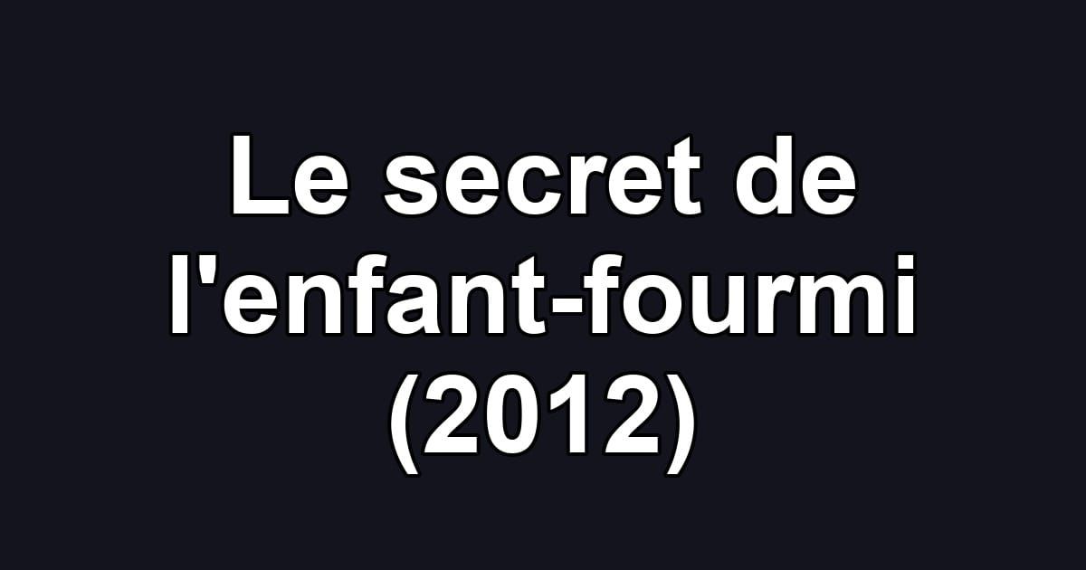 Le secret de l'enfant-fourmi (2012)