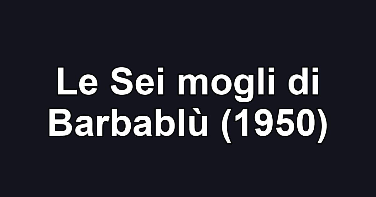 Le Sei mogli di Barbablù (1950)
