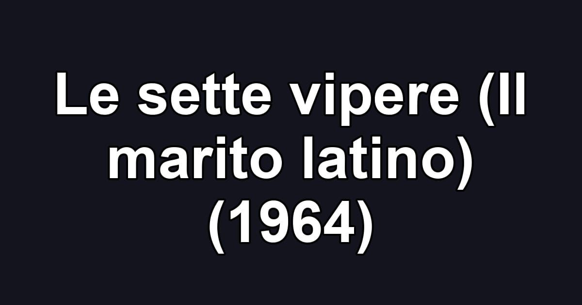Le sette vipere (Il marito latino) (1964)