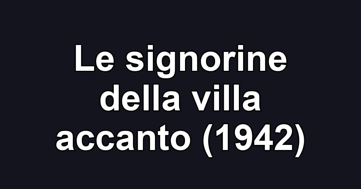 Le signorine della villa accanto (1942)