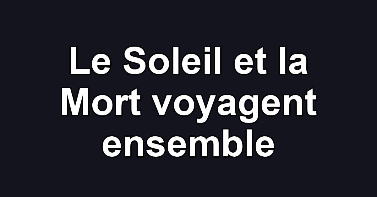 Le Soleil et la Mort voyagent ensemble