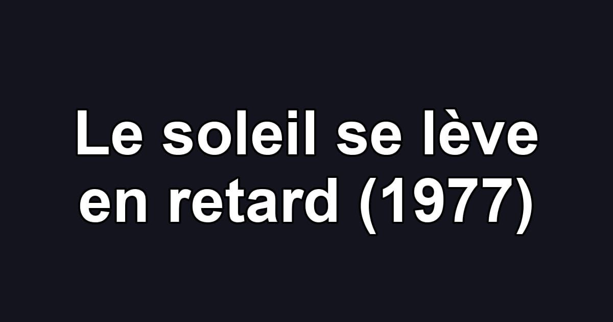 Le soleil se lève en retard (1977)