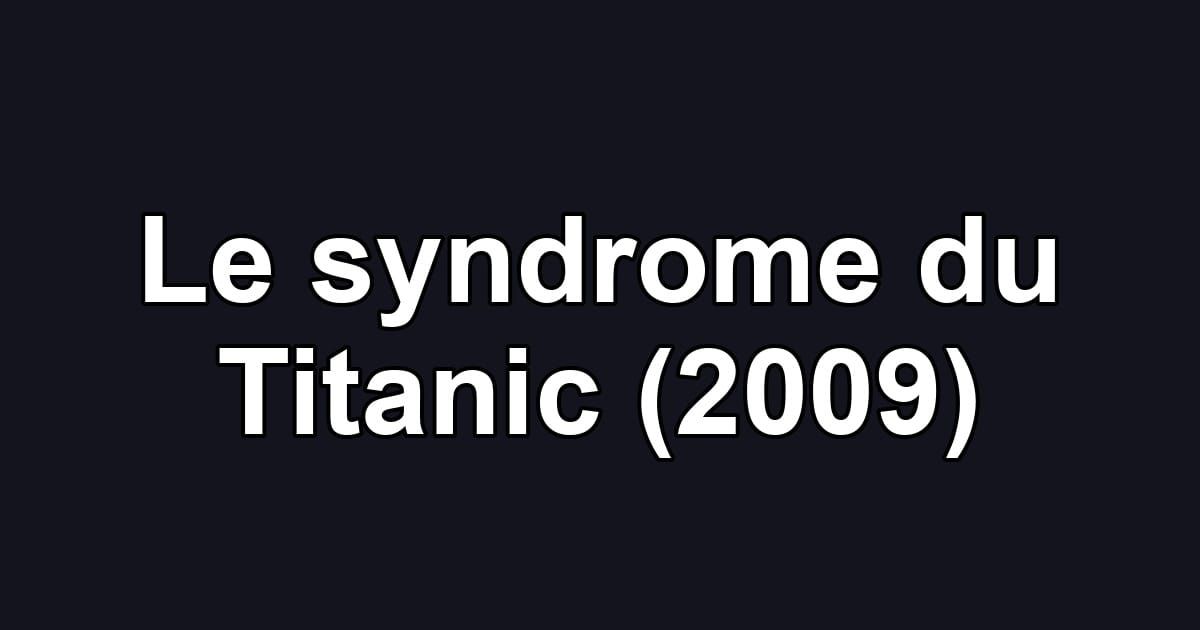 Le syndrome du Titanic (2009)
