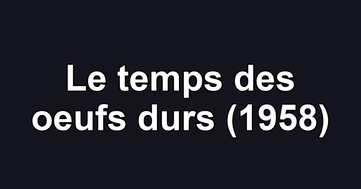 Le temps des oeufs durs (1958)