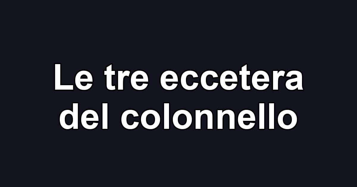 Le tre eccetera del colonnello
