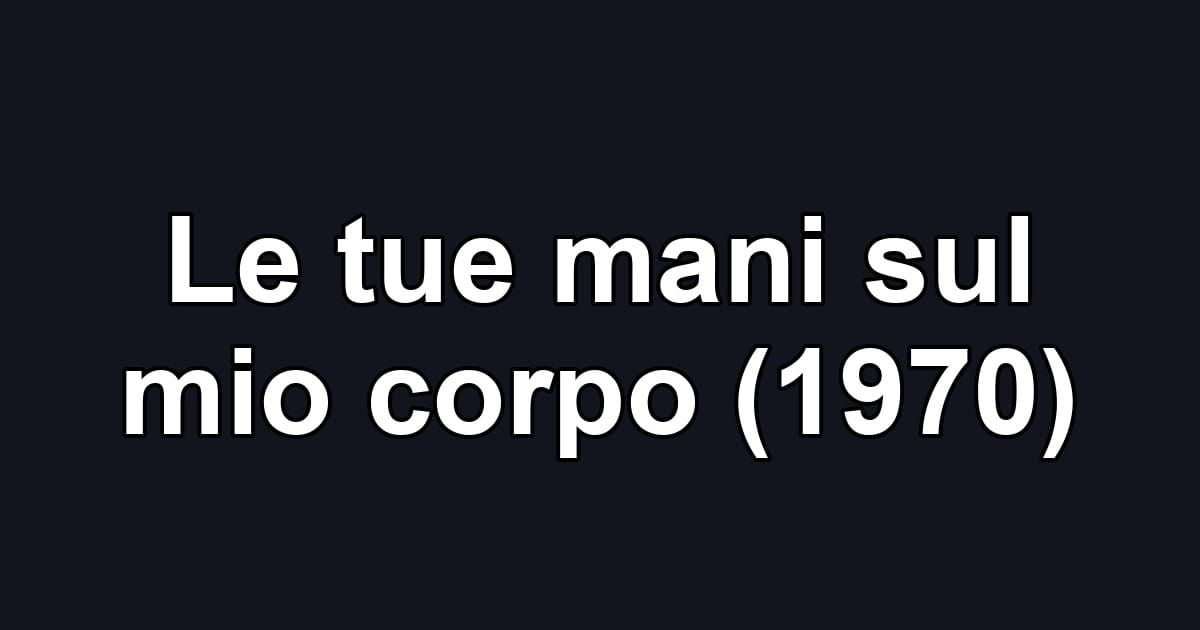 Le tue mani sul mio corpo (1970)