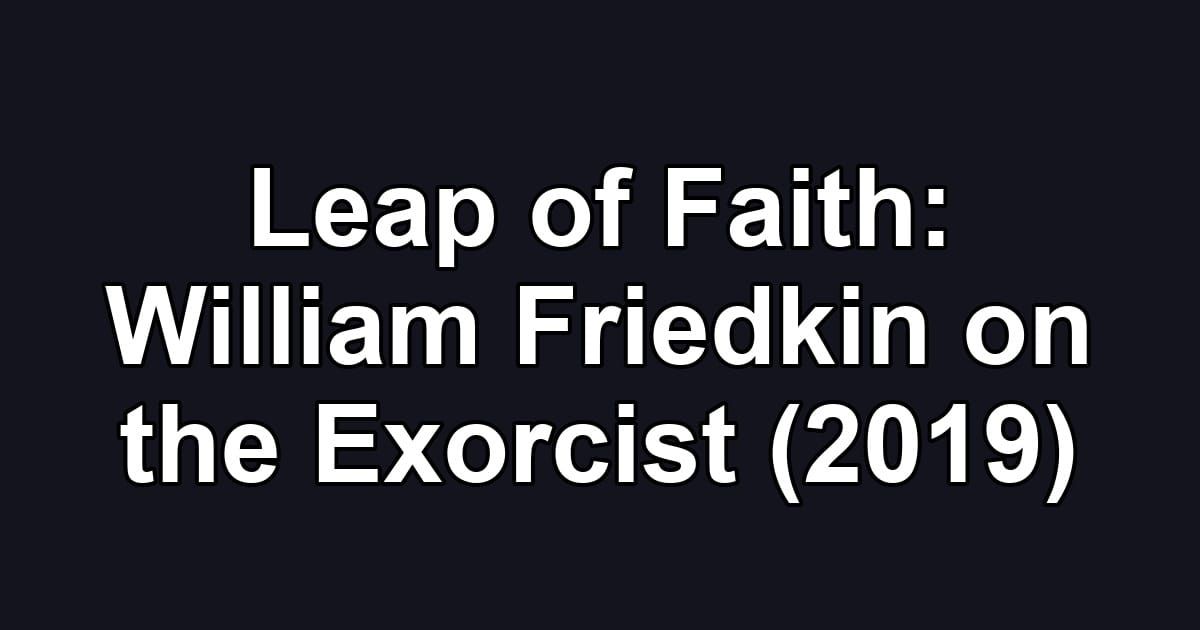 Leap of Faith: William Friedkin on the Exorcist (2019)