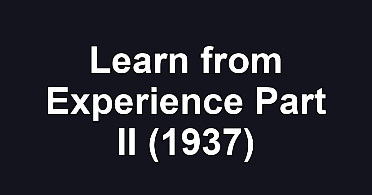 Learn from Experience Part II (1937)