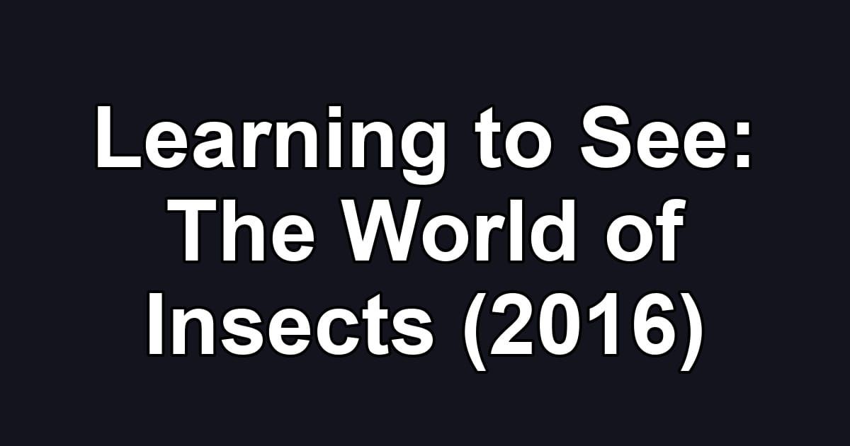 Learning to See: The World of Insects (2016)
