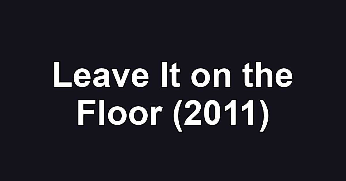 Leave It on the Floor (2011)