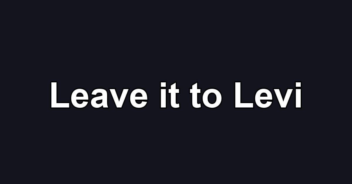 Leave it to Levi