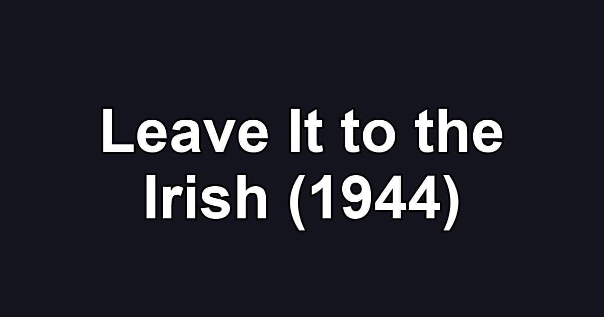 Leave It to the Irish (1944)