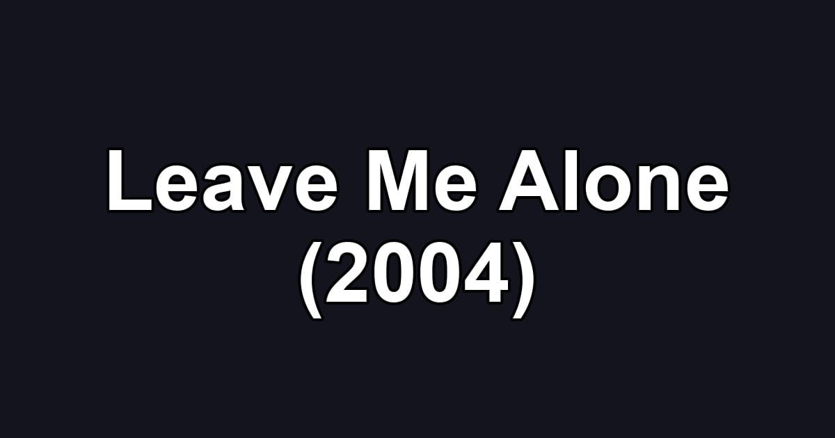Leave Me Alone (2004)