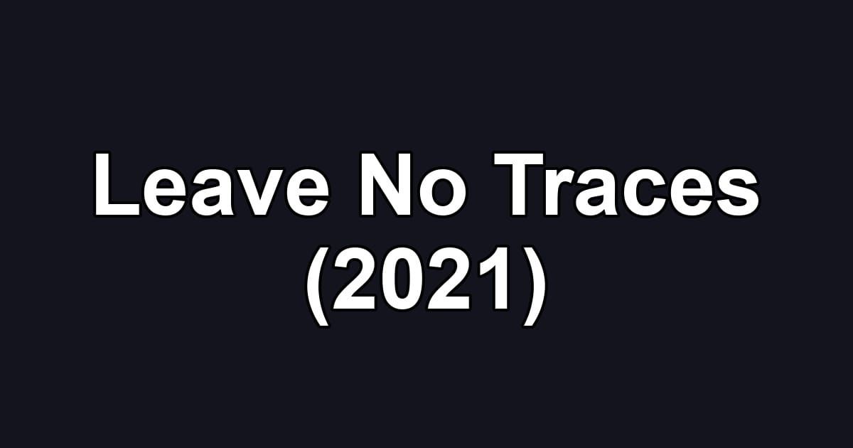 Leave No Traces (2021)