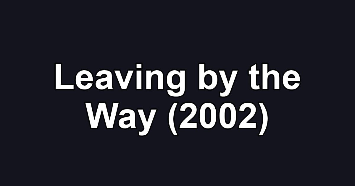 Leaving by the Way (2002)