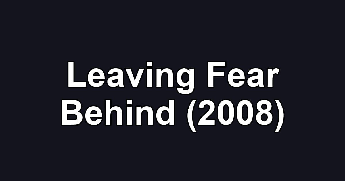 Leaving Fear Behind (2008)