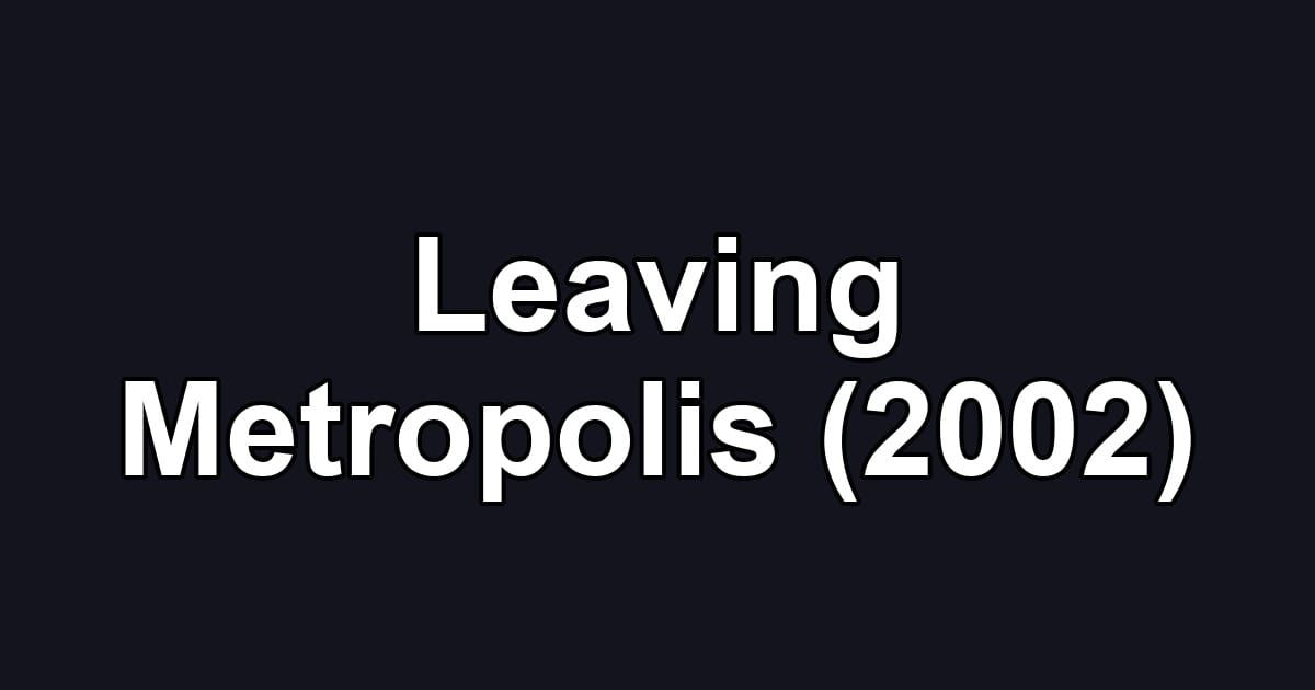 Leaving Metropolis (2002)