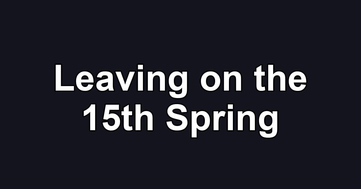 Leaving on the 15th Spring