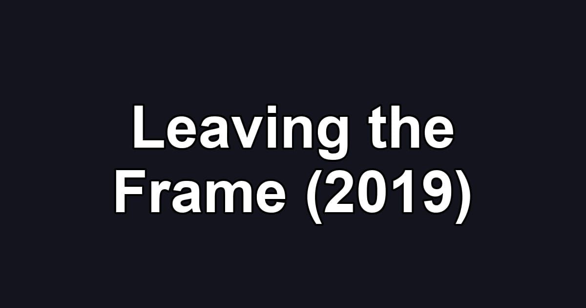 Leaving the Frame (2019)