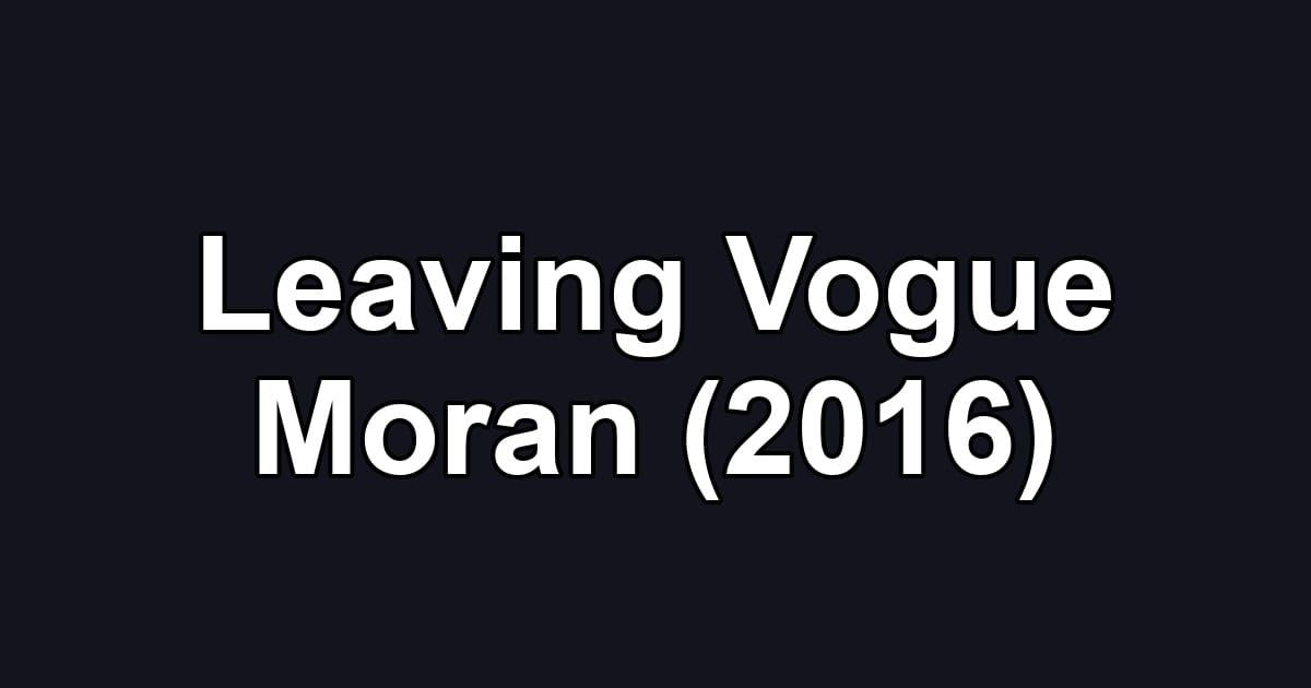 Leaving Vogue Moran (2016)