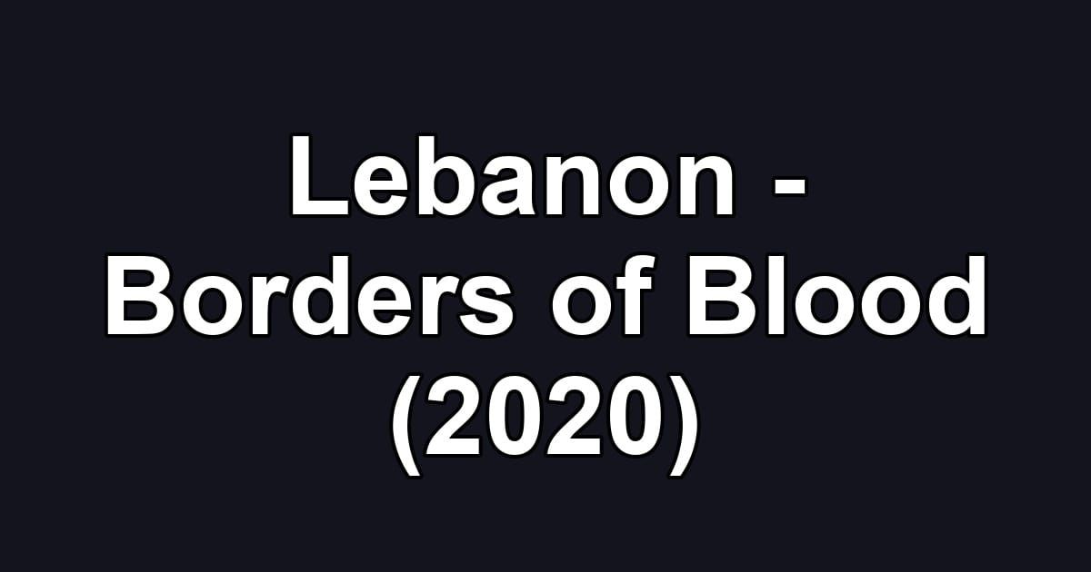 Lebanon - Borders of Blood (2020)