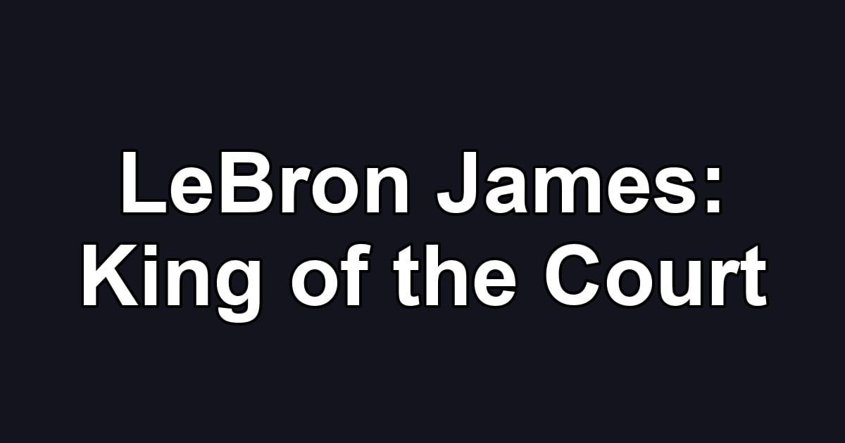 LeBron James: King of the Court