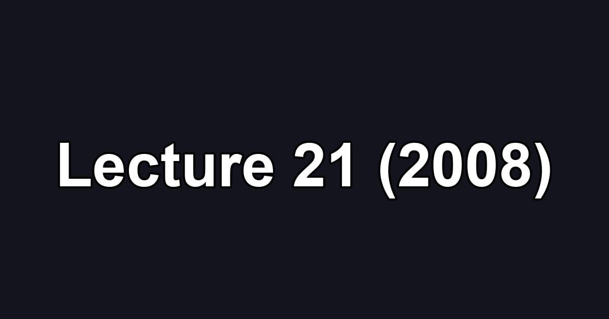 Lecture 21 (2008)