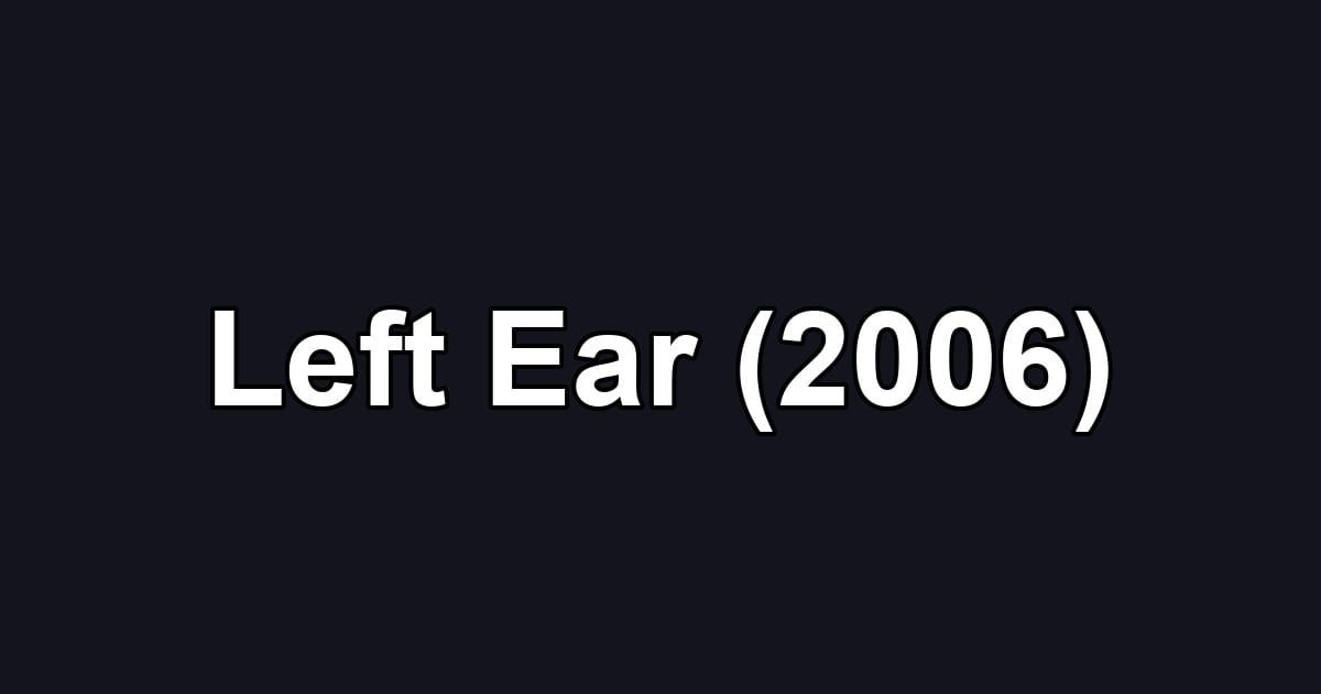 Left Ear (2006)