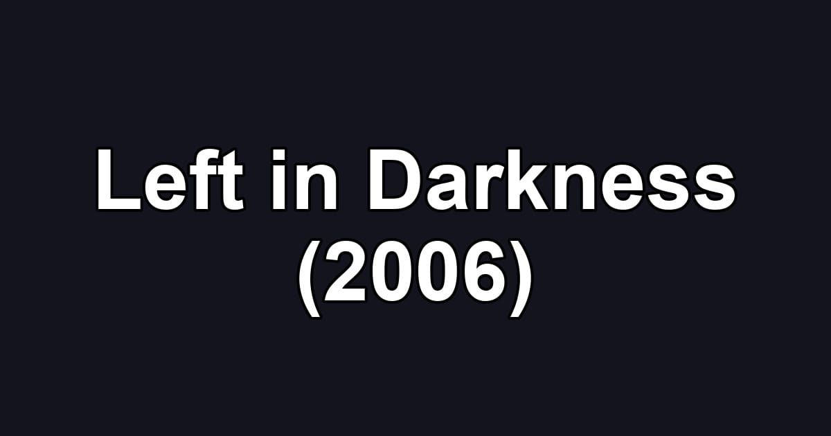 Left in Darkness (2006)
