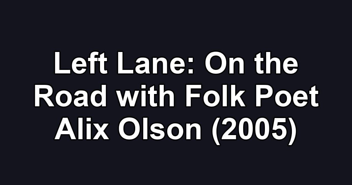 Left Lane: On the Road with Folk Poet Alix Olson (2005)
