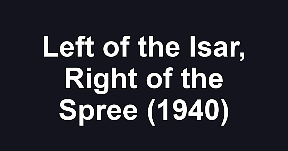 Left of the Isar, Right of the Spree (1940)