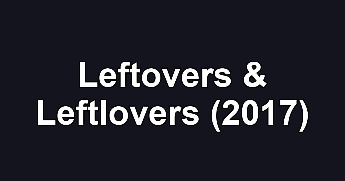 Leftovers & Leftlovers (2017)