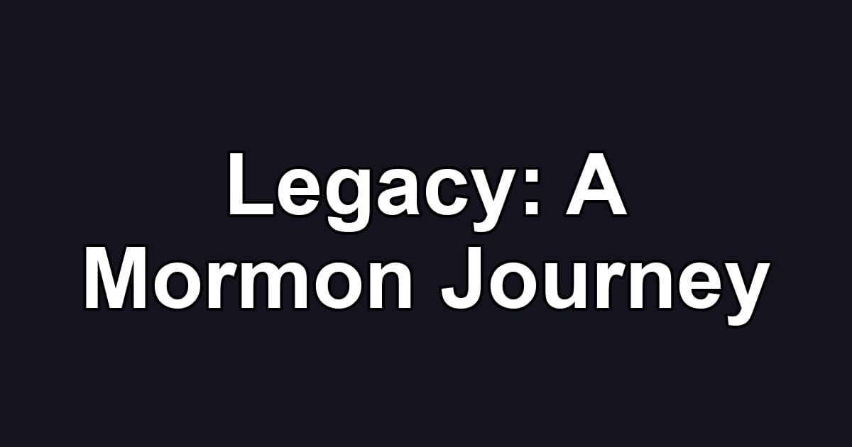 Legacy: A Mormon Journey