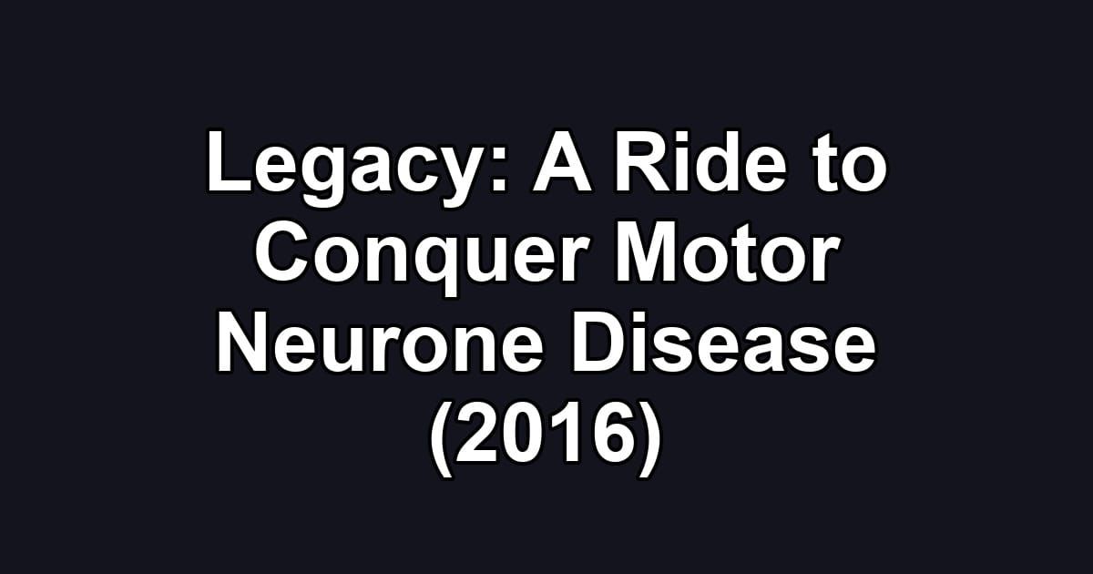 Legacy: A Ride to Conquer Motor Neurone Disease (2016)