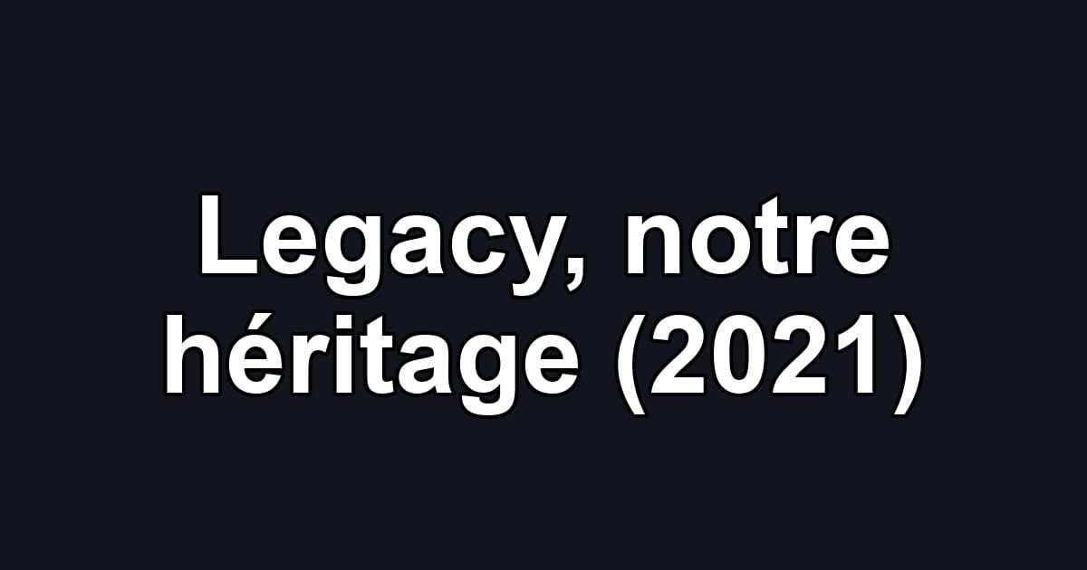 Legacy, notre héritage (2021)