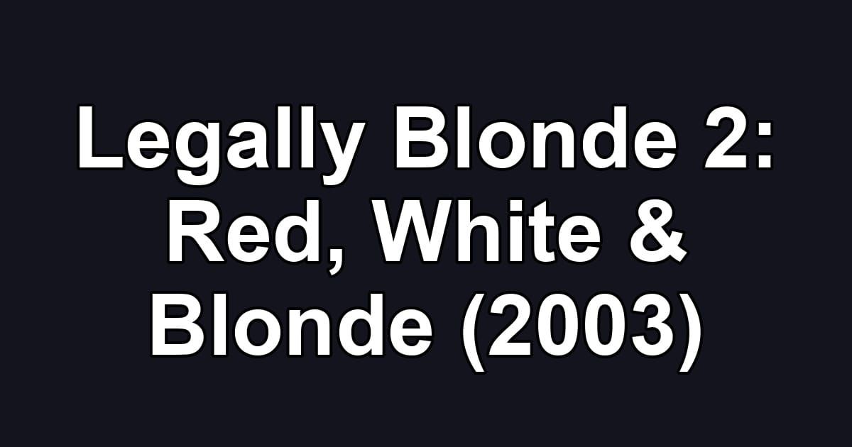 Legally Blonde 2: Red, White & Blonde (2003)