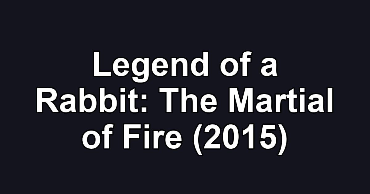 Legend of a Rabbit: The Martial of Fire (2015)