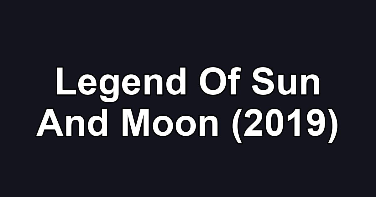 Legend Of Sun And Moon (2019)