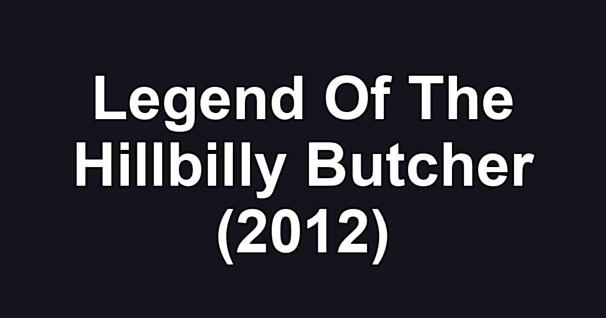 Legend Of The Hillbilly Butcher (2012)