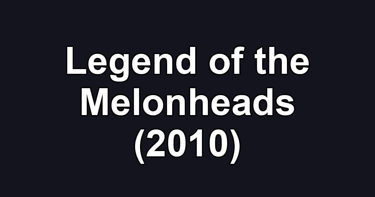 Legend of the Melonheads (2010)