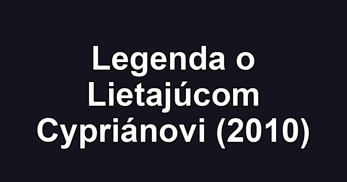 Legenda o Lietajúcom Cypriánovi (2010)