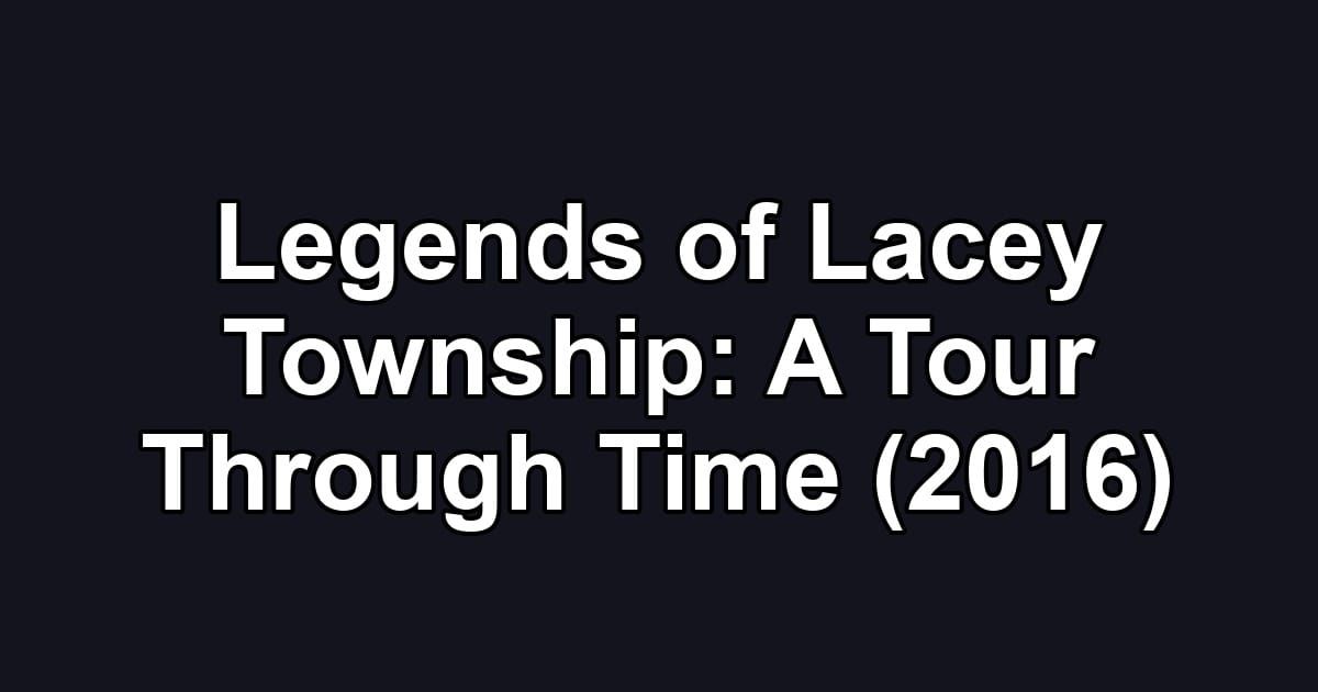 Legends of Lacey Township: A Tour Through Time (2016)