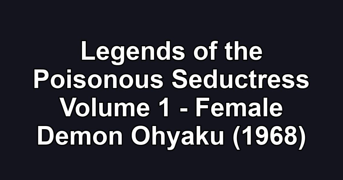 Legends of the Poisonous Seductress Volume 1 - Female Demon Ohyaku (1968)