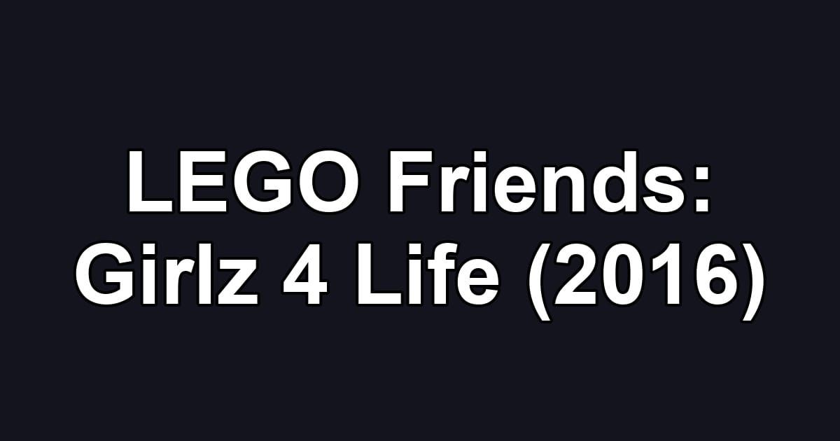 LEGO Friends: Girlz 4 Life (2016)
