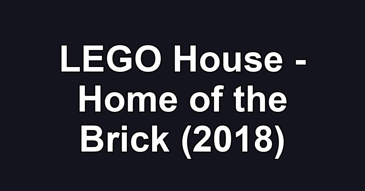 LEGO House - Home of the Brick (2018)